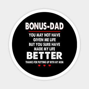 Bonus-Dad You May Not Have Given Me Life But You Sure Have Made My Life Better Thanks For Putting Up With My Mom Shirt Magnet